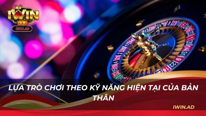 Lựa trò chơi theo kỹ năng hiện tại của bản thân